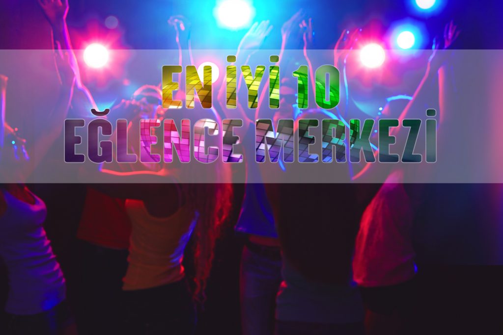 en iyi 10 eglence merkezi