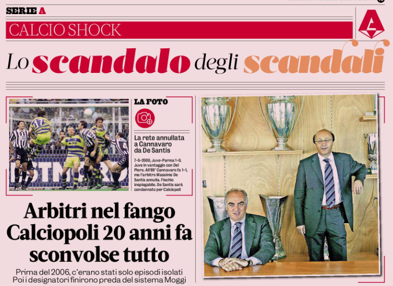 Gazzetta, TÜM SKANDALLARIN SKANDALINA, 2006 Juventus maç-fixing skandalına geri dönüyor"TÜM SKANDALLARIN SKANDALI" Hakemler çamura batmıştı. 20 yıl önceki Calciopoli her şeyi altüst etmişti. 2006'dan önce, bazı izole vakalar vardı. Ama sonra hakem atayıcıları, o dönemki Juventus yöneticisi Moggi'nin sistemine kurban gitti.